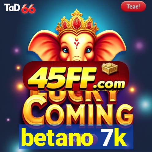betano 7k